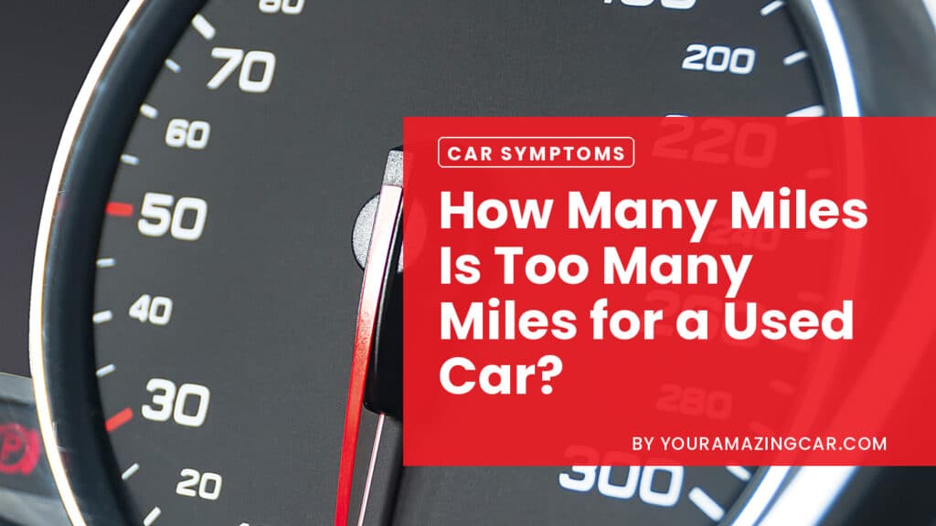How many miles is too many miles for a used car How many miles is too many miles for a used car