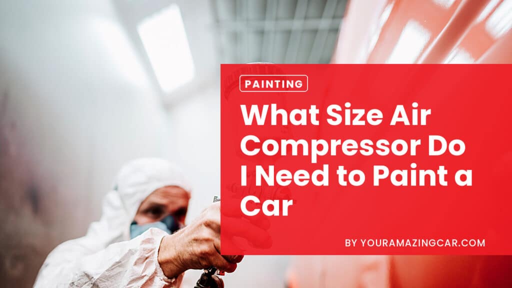 What size air compressor do i need to paint a car What size air compressor do i need to paint a car