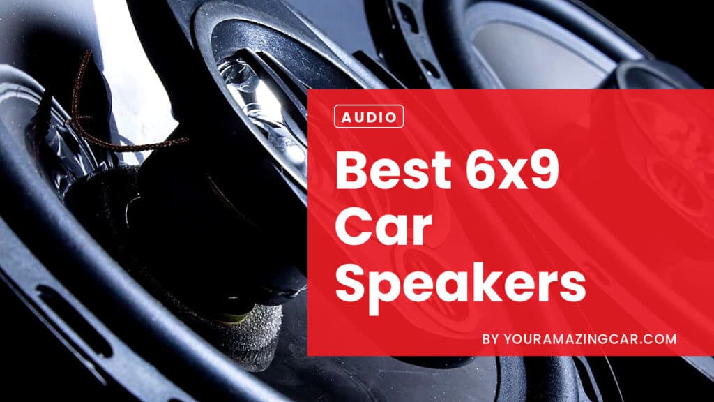 Best 6X9 Car Speakers For Bass and Sound Quality Best 6X9 Car Speakers For Bass and Sound Quality