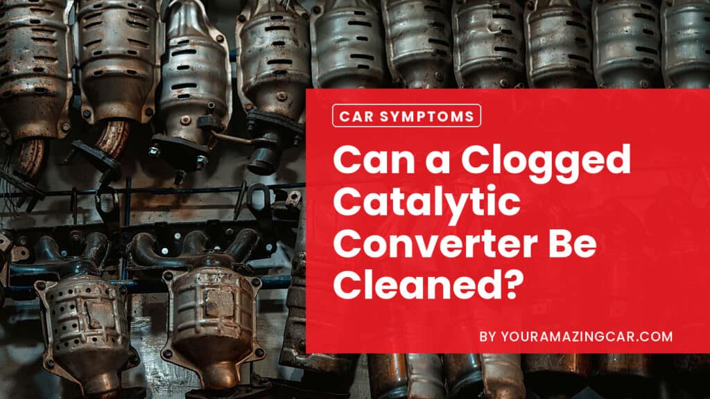 Can A Clogged Catalytic Converter Be Cleaned?