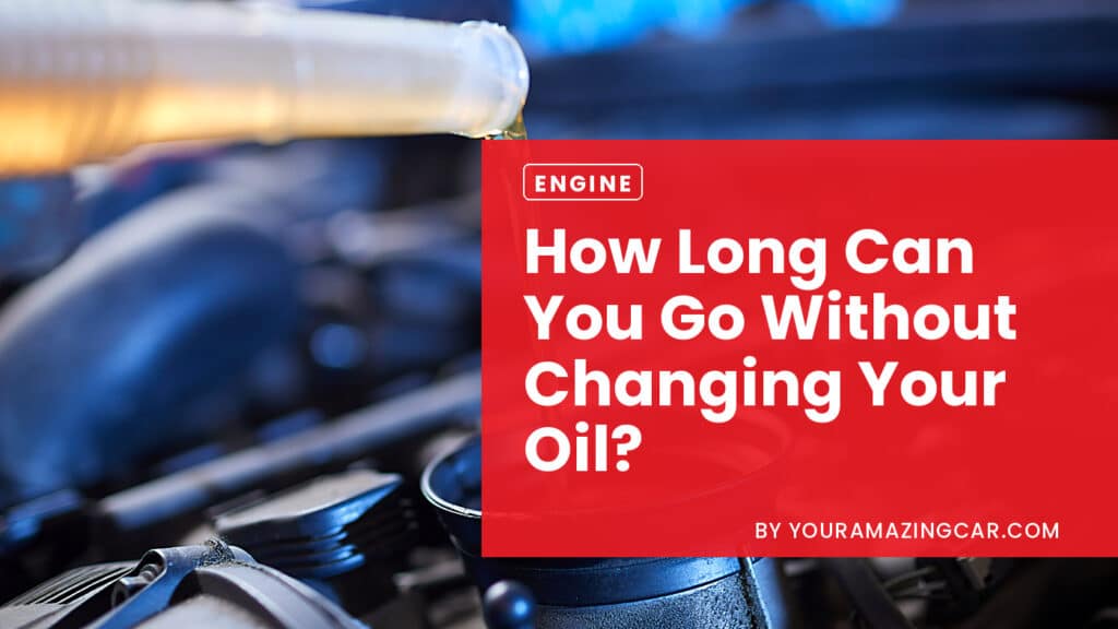 How Long Can You Go Without Changing Your Oil How Long Can You Go Without Changing Your Oil?