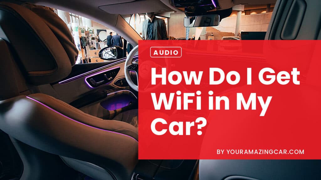 How Do I Get WiFi in My Car How Do I Get WiFi in My Car?