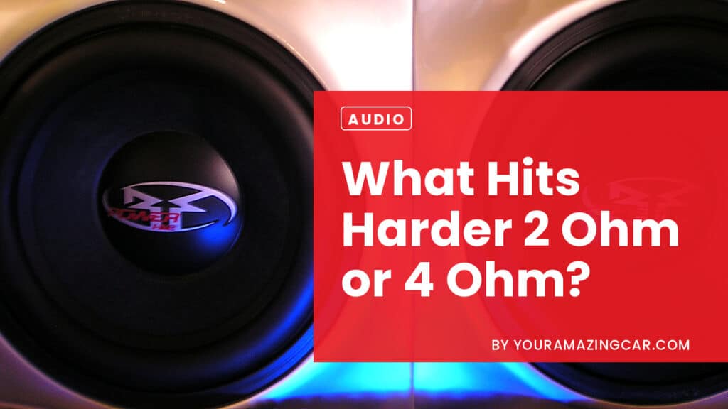 What Hits Harder 2 Ohm or 4 Ohm?