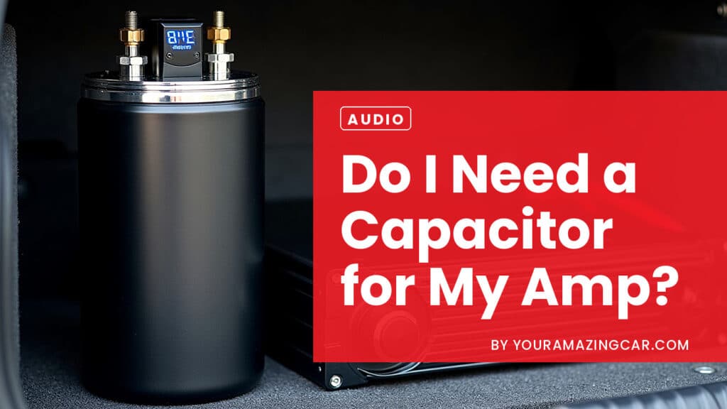 Do I Need a Capacitor For My Amp Do I Need a Capacitor For My Amp