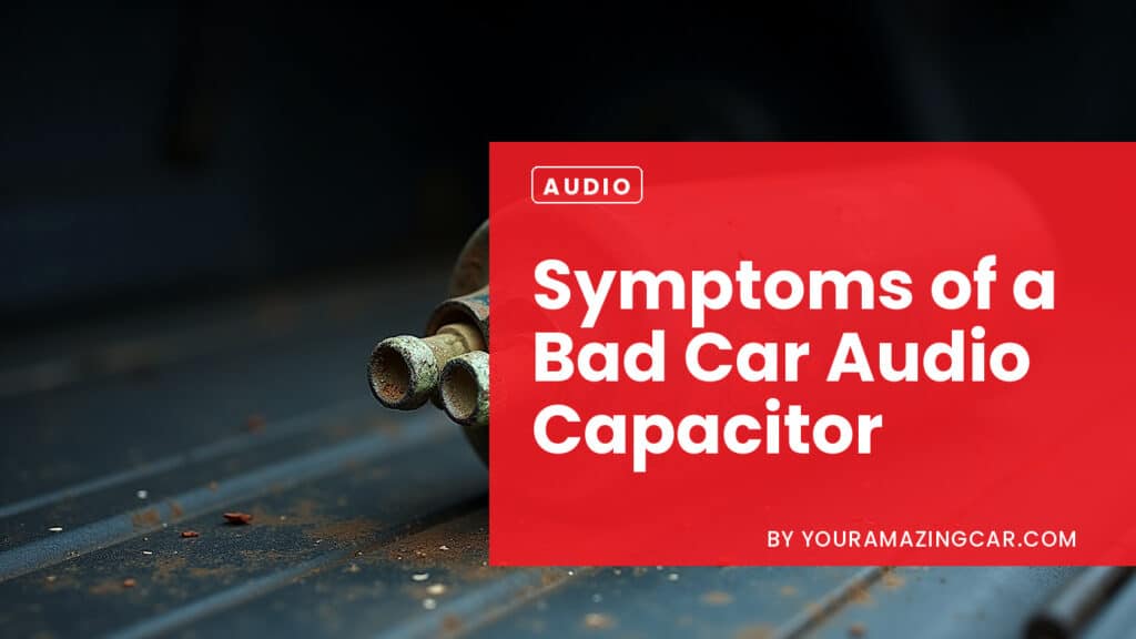 Symptoms of a Bad Car Audio Capacitor