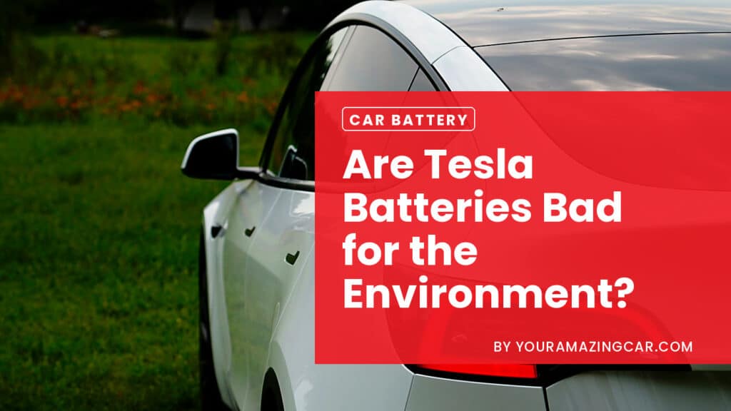 Are Tesla Batteries Bad For the Environment Are Tesla Batteries Bad For the Environment