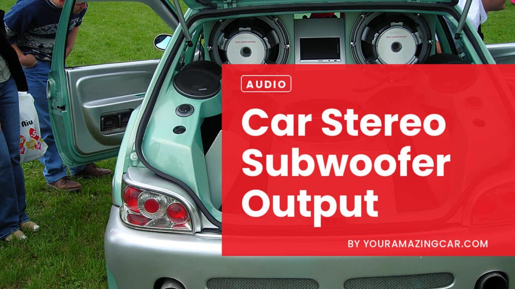 Car Stereo Subwoofer Output Car Stereo Subwoofer Output Explained