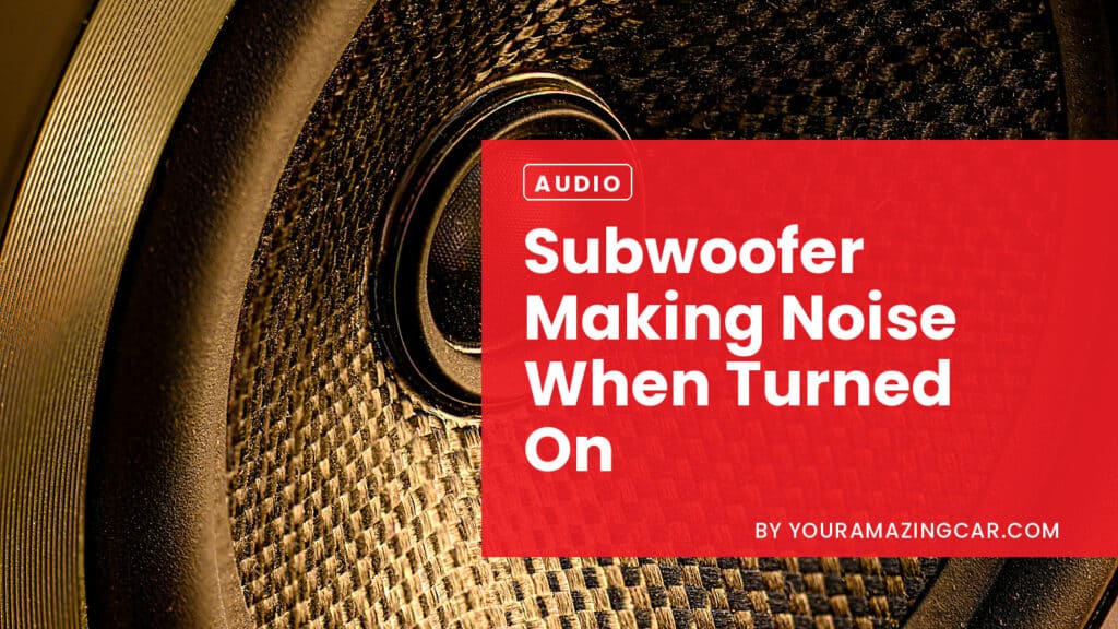 Subwoofer Making Noise When Turned On Subwoofer Making Noise When Turned On