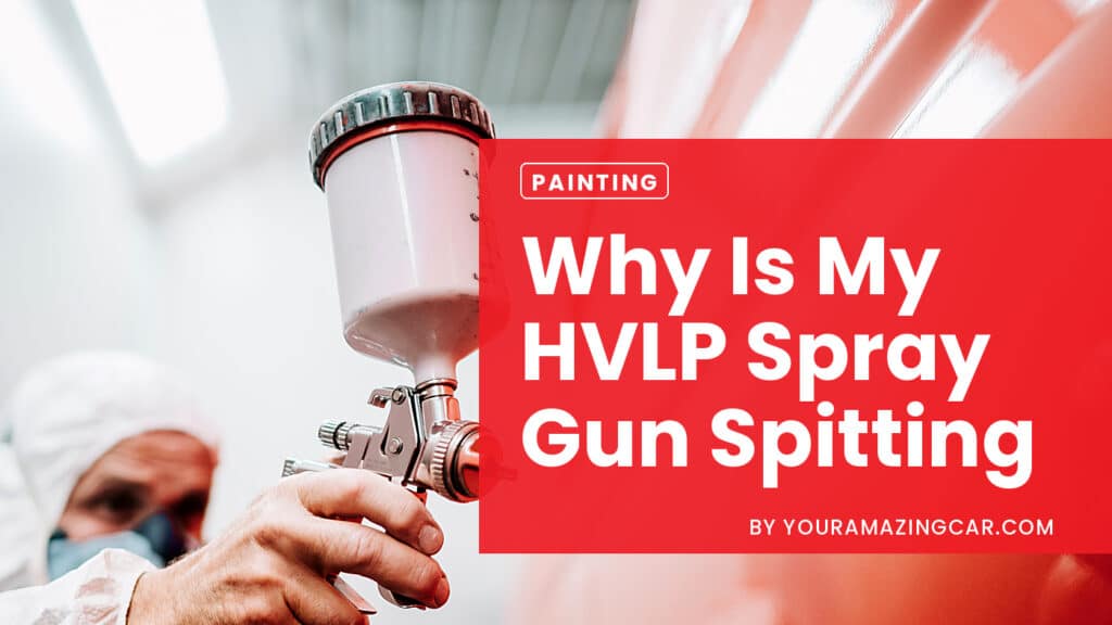 Why Is My HVLP Spray Gun Spitting