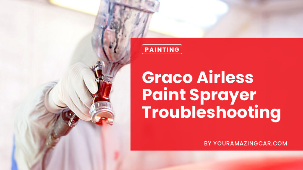 Graco Airless Paint Sprayer Troubleshooting Graco Airless Paint Sprayer Troubleshooting