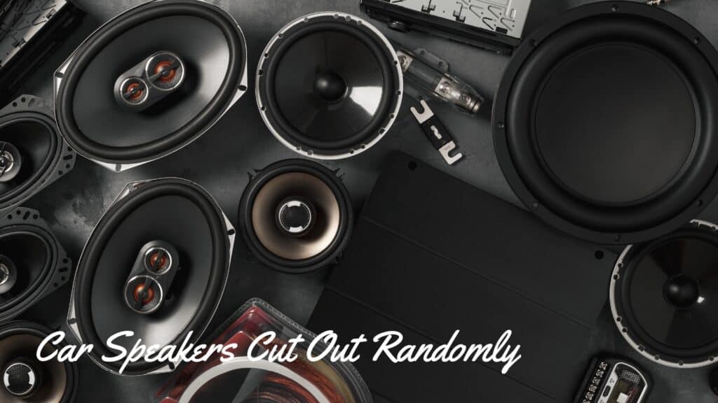 Car Speakers Cut Out Randomly
