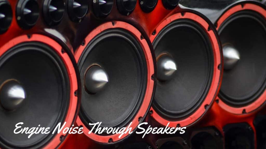 Engine Noise Through Speakers Engine Noise Through Speakers