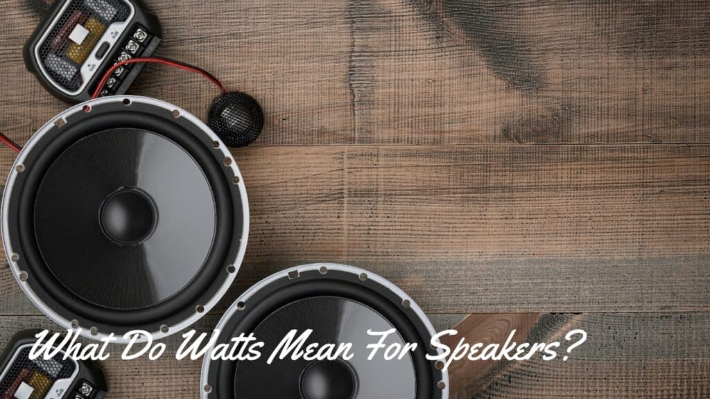 What Do Watts Mean For Speakers What Do Watts Mean For Speakers