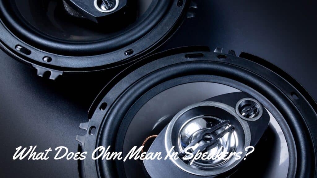 What Does Ohm Mean In Speakers What Does Ohm Mean In Speakers