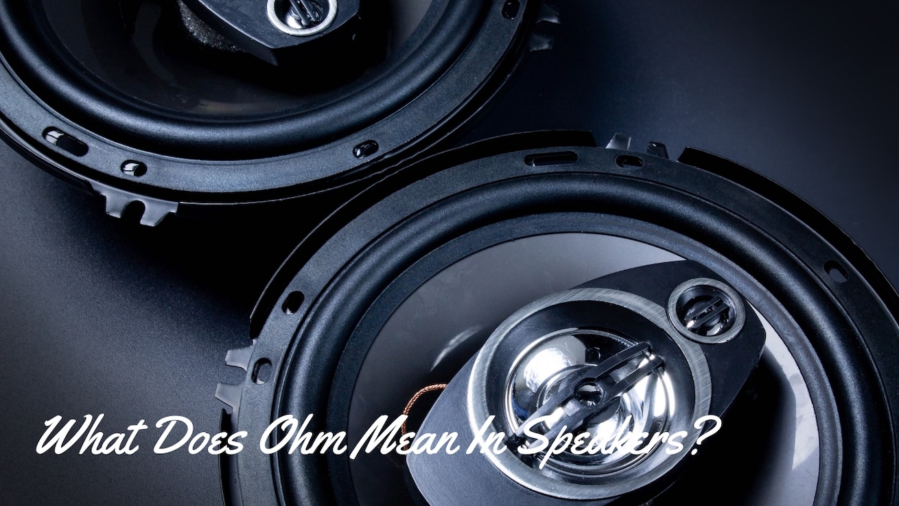 What Does Ohm Mean In Speakers? Understanding Speaker's Impedance