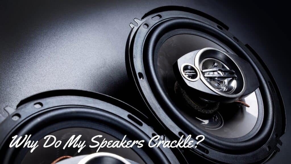 Why Do My Speakers Crackle
