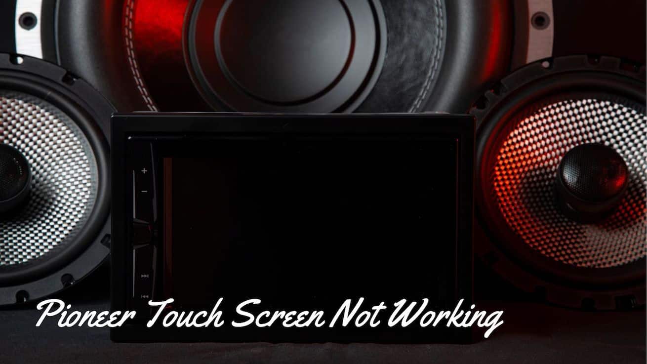 Why Is My Pioneer Touch Screen Not Working? Fix Car Stereo Display